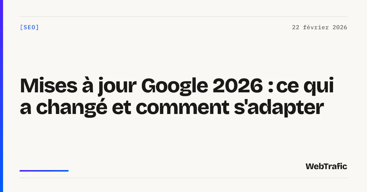 Mises à jour Google 2026 : ce qui a changé et comment s'adapter