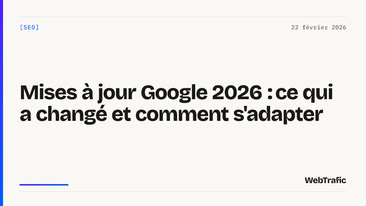 Mises à jour Google 2026 : ce qui a changé et comment s'adapter