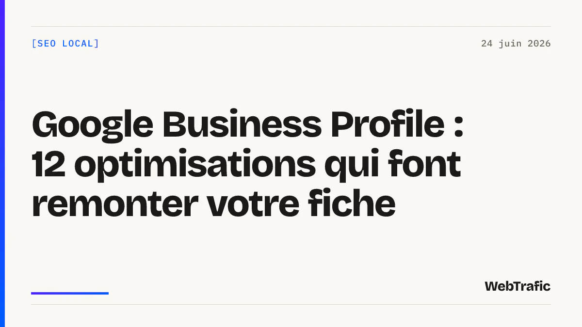 Google Business Profile : 12 optimisations qui font remonter votre fiche
