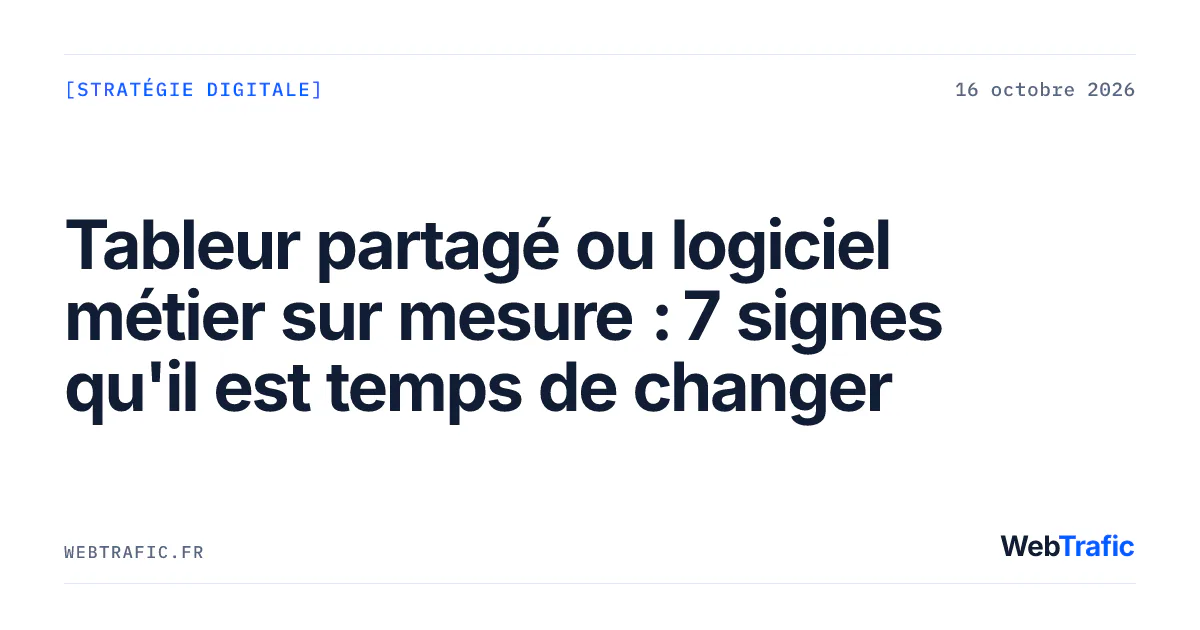 Tableur partagé ou logiciel métier sur mesure : 7 signes qu'il est temps de changer