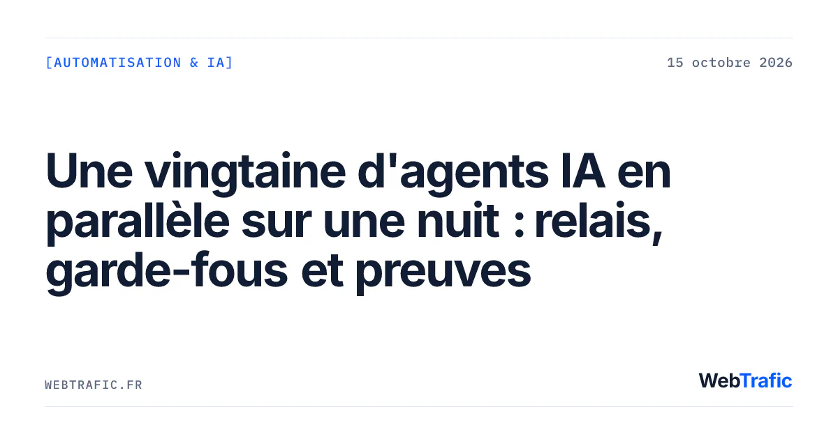 Une vingtaine d'agents IA en parallèle sur une nuit : relais, garde-fous et preuves